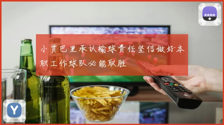 小贾巴里承认输球责任坚信做好本职工作球队必能取胜